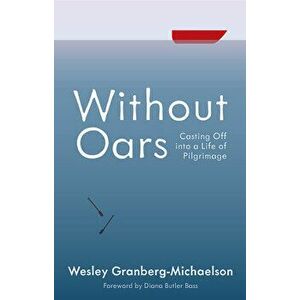 Without Oars: Casting Off Into a Life of Pilgrimage, Paperback - Wesley Granberg-Michaelson imagine