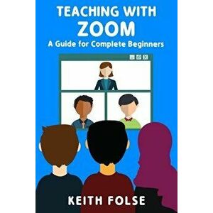 Teaching with Zoom: A Guide for Complete Beginners, Paperback - Keith Folse imagine