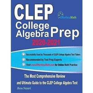 CLEP College Algebra Prep 2020-2021: The Most Comprehensive Review and Ultimate Guide to the CLEP College Algebra Test - Reza Nazari imagine
