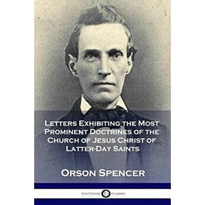 Letters Exhibiting the Most Prominent Doctrines of the Church of Jesus Christ of Latter-Day Saints, Paperback - Orson Spencer imagine