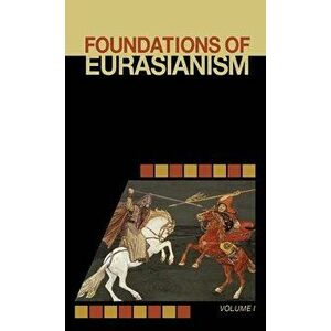 Foundations of Eurasianism: Volume I, Hardcover - Jafe Arnold imagine