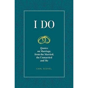 I Do: Quotes on Marriage, from the Married, the Unmarried and Me, Paperback - Carl Scovel imagine