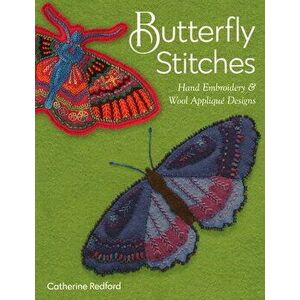 Butterfly Stitches: Hand Embroidery & Wool Appliqué Designs, Paperback - Catherine Redford imagine