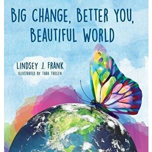Big Change, Better You, Beautiful World, Hardcover - Lindsey J. Frank imagine