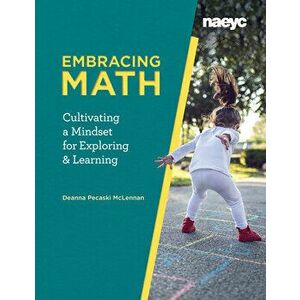 Embracing Math: Cultivating a Mindset for Exploring and Learning, Paperback - Deanna Pecaski McLennan imagine