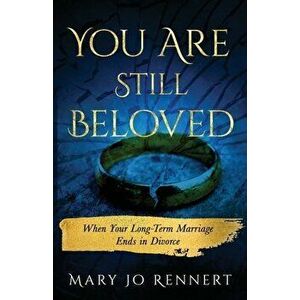 You Are Still Beloved: When Your Long-Term Marriage Ends in Divorce, Paperback - Mary Jo Rennert imagine