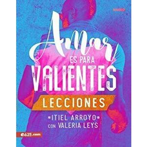 Amar Es Para Valientes - Lecciones, Paperback - Itiel Arroyo imagine