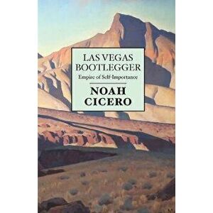 Las Vegas Bootlegger: Empire of Self-Importance, Paperback - Noah Cicero imagine