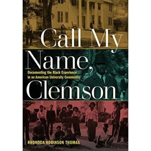 Call My Name, Clemson: Documenting the Black Experience in an American University Community, Paperback - Rhondda Robinson Thomas imagine