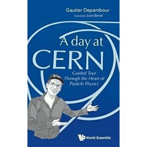 Day at Cern, A: Guided Tour Through the Heart of Particle Physics, Hardcover - Gautier Depambour imagine