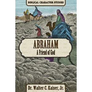 Abraham: A Friend of God, Paperback - Walter C. Kaiser imagine