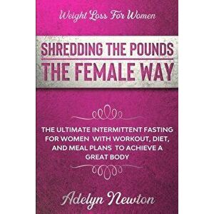 Weight Loss For Women: SHREDDING THE POUNDS THE FEMALE WAY - The Ultimate Intermittent Fasting For Women With Workout, Diet, And Meal Plans T - Adelyn imagine