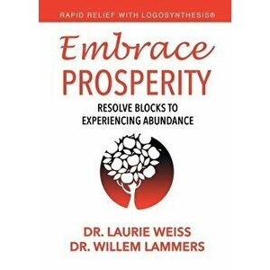 Embrace Prosperity: Resolve Blocks to Experiencing Abundance, Paperback - Laurie Weiss imagine