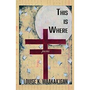 This is Where, Paperback - Louise Waakaa'igan imagine