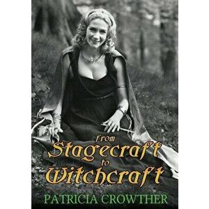 From Stagecraft to Witchcraft, Paperback - Patricia Crowther imagine