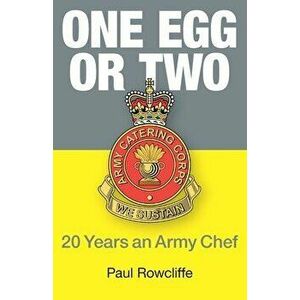 One Egg or Two: 20 Years an Army Chef, Paperback - Paul Rowcliffe imagine