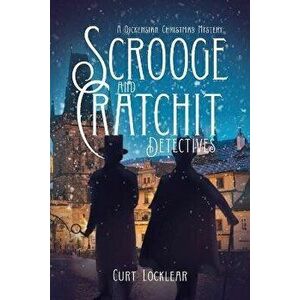 Scrooge and Cratchit Detectives: A Dickensian Christmas Mystery, Paperback - Curt Locklear imagine