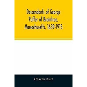 Descendants of George Puffer of Braintree, Massachusetts, 1639-1915, Paperback - Charles Nutt imagine