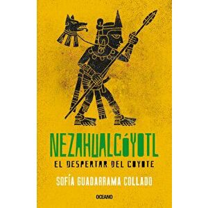 Nezahualcóyotl: El Despertar del Coyote, Paperback - Sofia Guadarrama Collado imagine