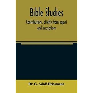 Bible studies: contributions, chiefly from papyri and inscriptions, to the history of the language, the literature, and the religion - *** imagine