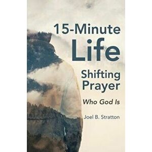15-Minute Life-Shifting Prayer: Who God Is, Paperback - Joel B. Stratton imagine