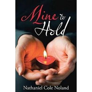 Mine to Hold, Paperback - Nathaniel Cole Noland imagine