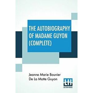 The Autobiography Of Madame Guyon (Complete): Complete Edition Of Two Parts, Paperback - Jeanne Marie Bouvier De La Motte Guyon imagine
