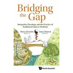 Bridging the Gap: Integrative Oncology and the Practice of Traditional Chinese Medicine, Hardcover - Bianca Di Giulio imagine