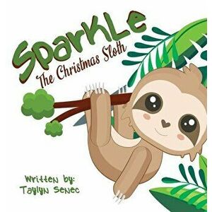 Sparkle the Christmas Sloth, Hardcover - Taylyn Senec imagine