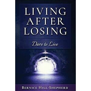 Living After Losing: Dare to Live, Paperback - Bernice Hill-Shepherd imagine