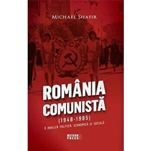 Romania comunista (1948-1985). O analiza politica, economica si sociala - Michael Shafir imagine