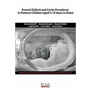 Enamel defects and caries prevalence in preterm children aged 5-10 years in Dubai, Paperback - Mawlood Kowash imagine