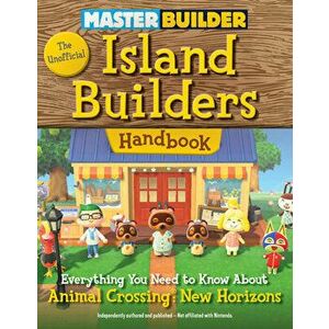 Master Builder: The Unofficial Island Builders Handbook: Everything You Need to Know about Animal Crossing: New Horizons - *** imagine