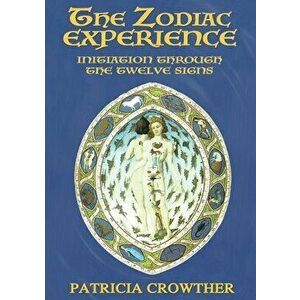 The Zodiac Experience: Initiation through the Twelve Signs, Paperback - Patricia Crowther imagine