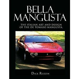 Bella Mangusta: The Italian Art and Design of the De Tomaso Mangusta, Paperback - Dick Ruzzin imagine