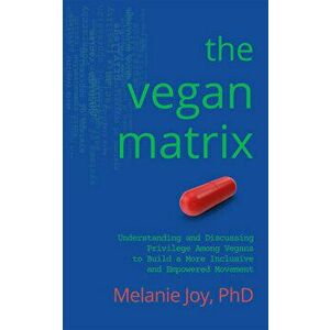 The Vegan Matrix: Understanding and Discussing Privilege Among Vegans to Build a More Inclusive and Empowered Movement - Melanie Joy imagine
