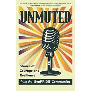Unmuted: Stories of Courage and Resilience from the GenPRIDE Community, Paperback - *** imagine