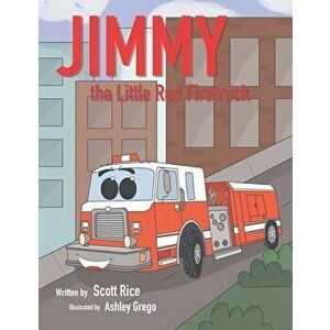 Jimmy, the Little Red Firetruck, Paperback - Scott Rice imagine
