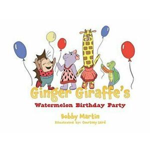 Ginger Giraffe's Watermelon Birthday Party, Paperback - Bobby Martin imagine