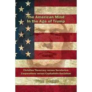 The American Mind in the Age of Trump, Paperback - Ivan V. Beggs imagine