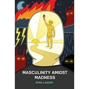 Masculinity Amidst Madness, Paperback - Ryan Landry imagine