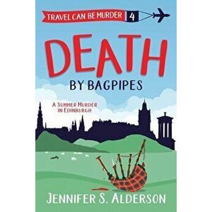 Death by Bagpipes: A Summer Murder in Edinburgh, Paperback - Jennifer S. Alderson imagine
