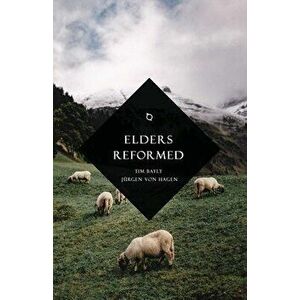 Elders Reformed, Paperback - Tim Bayly imagine