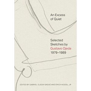 An Excess of Quiet: Selected Sketches by Gustavo Ojeda, 1979â "1989, Paperback - Gustavo Ojeda imagine