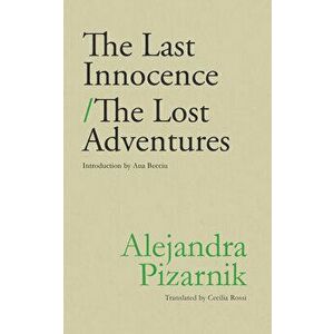 The Last Innocence / The Lost Adventures, Paperback - Alejandra Pizarnik imagine