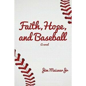 Faith, Hope, and Baseball, Paperback - Jim Meisner imagine