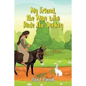 My Friend, the Man Who Rode the Donkey, Paperback - Paul E. Parnell imagine