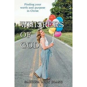 Whispers of God: Finding Your Worth and Purpose in Christ, Paperback - Sabrina Lynn Blank imagine