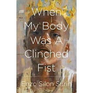 When My Body Was a Clinched Fist, Paperback - Enzo Silon Surin imagine