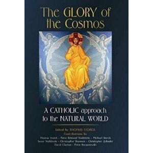 The Glory of the Cosmos: A Catholic Approach to the Natural World, Hardcover - Thomas Storck imagine